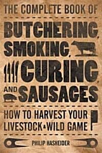 The Complete Book of Butchering, Smoking, Curing, and Sausage Making: How to Harvest Your Livestock & Wild Game (Paperback)