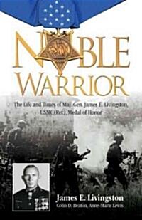 Noble Warrior: The Story of Maj. Gen. James E. Livingston, USMC (Ret.), Medal of Honor (Hardcover)