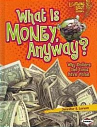 What Is Money, Anyway?: Why Dollars and Coins Have Value (Library Binding)
