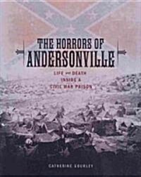 The Horrors of Andersonville: Life and Death Inside a Civil War Prison (Library Binding)