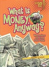 What Is Money, Anyway?: Why Dollars and Coins Have Value (Paperback)
