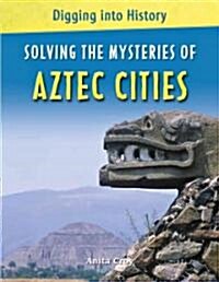 Solving the Mysteries of Aztec Cities (Library Binding)