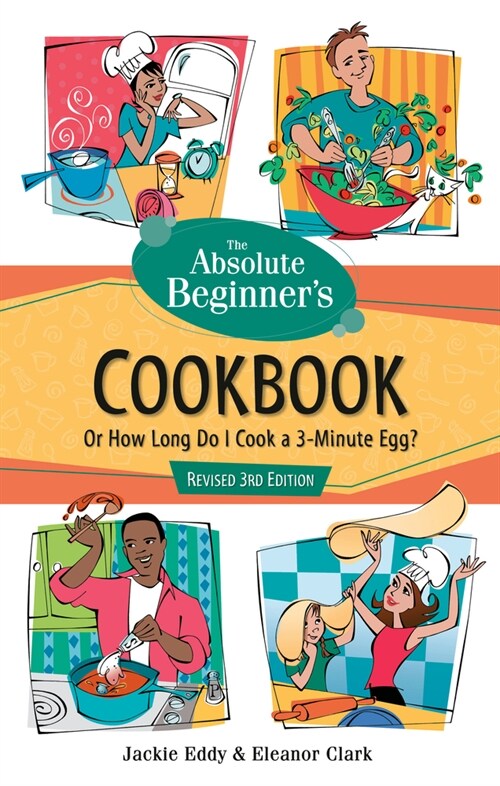 The Absolute Beginners Cookbook, Revised 3rd Edition: Or How Long Do I Cook a 3-Minute Egg? (Paperback, 3)