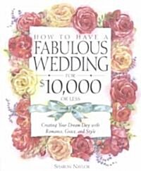 How to Have a Fabulous Wedding for $10,000 or Less: Creating Your Dream Day with Romance, Grace, and Style (Paperback)
