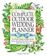 The Complete Outdoor Wedding Planner: From Rustic Settings to Elegant Garden Parties, Everything You Need to Know to Make Your Day Special (Paperback)