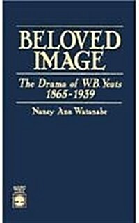 Beloved Image: The Drama of W. B. Yeats - 1865-1939 (Hardcover)