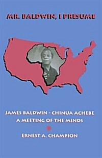 Mr. Baldwin, I Presume: James Baldwin - Chinua Achebe: A Meeting of the Minds (Paperback)