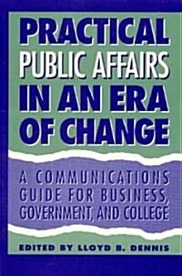 Public Affairs in an Era of Change: A Communications Guide for Business, Government, and College (Hardcover)