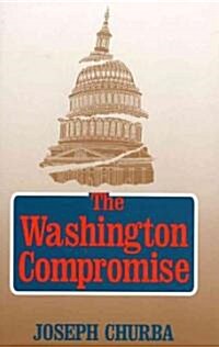 The Washington Compromise: How Government Betrays the National Interest (Hardcover)