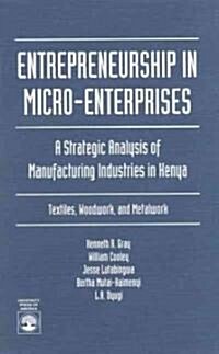 Entrepreneurship in Micro-Enterprises: A Strategic Analysis of Manufacturing Industries in Kenya: Textiles, Woodwork, and Metalwork (Paperback)