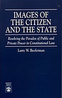 Images of the Citizen and the State: Resolving the Paradox of Public and Private Power in Constitutional Law (Paperback)