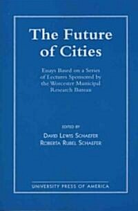 The Future of Cities: Essays Based on a Series of Lectures Sponsored by the Worcester Municipal Research Bureau (Paperback)