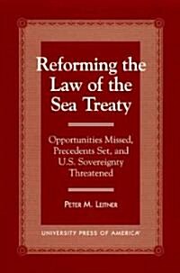 Reforming the Law of the Sea Treaty: Opportunities Missed, Precedents Set, and U.S. Sovereignty Threatened (Hardcover)