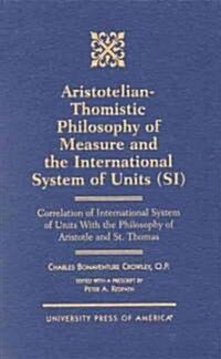 Aristotelian-Thomistic Philosophy of Measure and the: International System of Units (Si) Correlation of International System of Units with the Philoso (Hardcover)