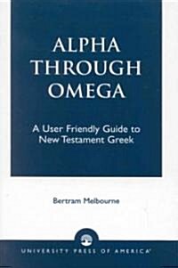 Alpha Through Omega: A User Friendly Guide to New Testament Greek (Paperback)