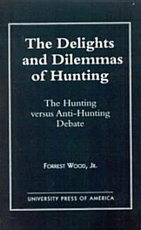 The Delights and Dilemmas of Hunting: The Hunting Versus Anti-Hunting Debate (Paperback)