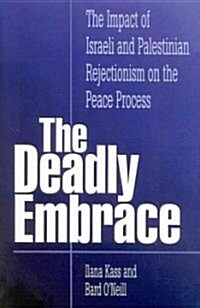 The Deadly Embrace: The Impact of Israeli and Palestinian Rejectionism on the Peace Process (Paperback)