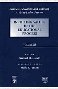 Business Education and Training: A Value-Laden Process, Instilling Values in the Educational Process (Paperback, 3, Revised)