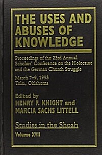The Uses and Abuses of Knowledge: Proceedings of the 23rd Annual Scholars Conference on the Holocaust and the German Church Struggle (Hardcover)