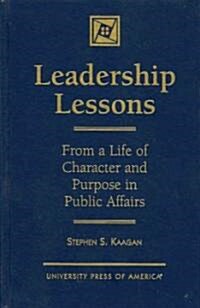 Leadership Lessons: From a Life of Character and Purpose in Public Affairs (Hardcover)