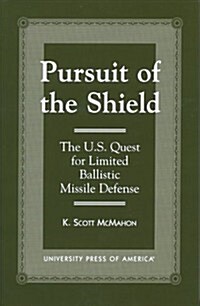 Pursuit of the Shield: The U.S. Quest for Limited Ballistic Missile Defense (Hardcover)