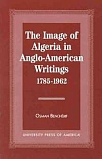 The Image of Algeria in Anglo-American Writings, 1785-1962 (Hardcover)