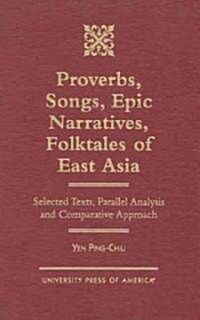 Proverbs, Songs, Epic Narratives, Folktales of East Asia: Selected Texts, Parallel Analysis and Comparative Approach (Hardcover)