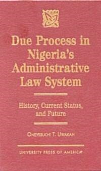 Due Process in Nigerias Administrative Law System: History, Current Status, and Future (Hardcover)