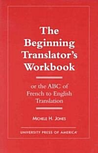 The Beginning Translators Workbook: Or the ABC of French to English Translation (Paperback)