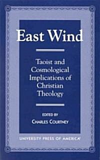 East Wind: Taoist and Cosmological Implications of Christian Theology (Hardcover)