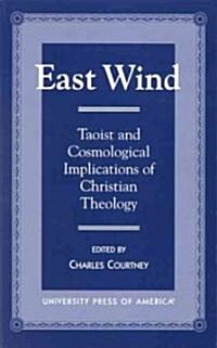 East Wind: Taoist and Cosmological Implications of Christian Theology (Paperback)