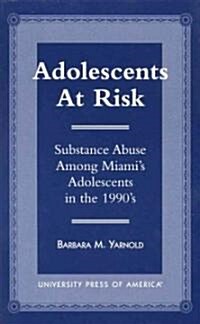Adolescents at Risk: Substance Abuse Among Miamis Adolescents in the 1990s (Hardcover)