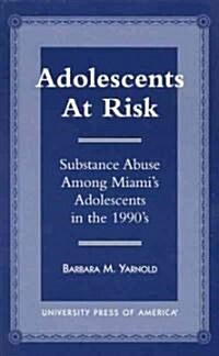 Adolescents at Risk: Substance Abuse Among Miamis Adolescents in the 1990s (Paperback)