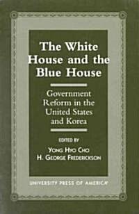 The White House and the Blue House: Government Reform in the United States and Korea (Hardcover)