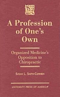 A Profession of Ones Own: Organized Medicines Opposition to Chiropractic (Hardcover)