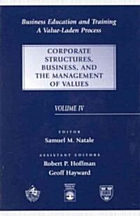 Business Education and Training: A Value-Laden-Process--Volume IV: Corporate Structures, Business, and the Management of Values (Hardcover, 4)