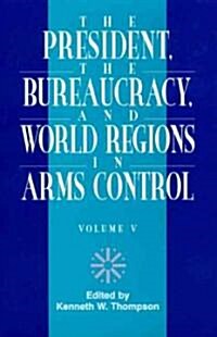 The President, the Bureaucracy, and World Regions in Arms Control, Vol. V (Hardcover, 5)