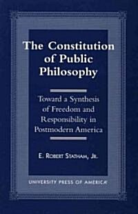 The Constitution of Public Philosophy: Toward a Synthesis of Freedom and Responsibility in Postmodern America (Paperback)