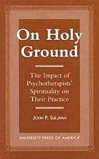 On Holy Ground: The Impact of Psychotherapists Spirituality on Their Practice (Paperback)