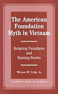 The American Foundation Myth in Vietnam: Reigning Paradigms and Raining Bombs (Paperback)