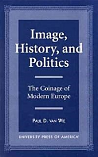 Image, History, and Politics: The Coinage of Modern Europe (Paperback)