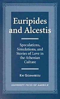 Euripides and Alcestis: Speculations, Simulations, and Stories of Love in the Athenian Culture (Paperback)
