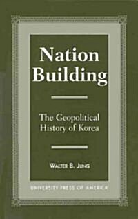 Nation Building: The Geopolitical History of Korea (Paperback)