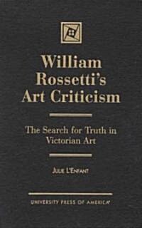 William Rossettis Art Criticism: The Search for Truth in Victorian Art (Hardcover)