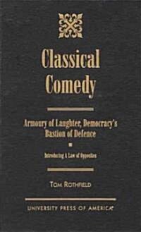 Classical Comedy - An Armoury of Laughter, Democracys Bastion of Defence: Introducing a Law of Opposites (Hardcover)