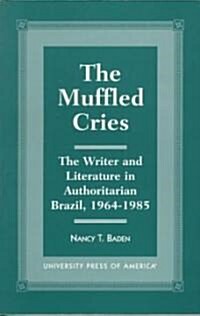 The Muffled Cries: The Writer and Literature in Authoritarian Brazil, 1964-1985 (Paperback)