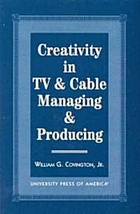 Creativity in TV & Cable Managing & Producing (Paperback)