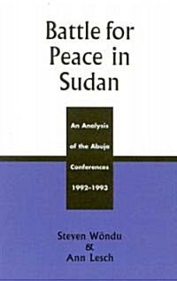 Battle for Peace in Sudan: An Analysis of the Abuja Conference, 1992-1993 (Hardcover)