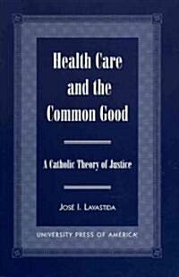 Health Care and the Common Good: A Catholic Theory of Justice (Paperback, REV)