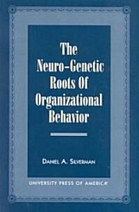 The Neuro-Genetic Roots of Organizational Behavior (Hardcover)